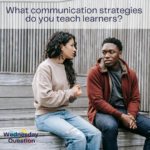 What communication strategies do you teach learners? (Wednesday Question)